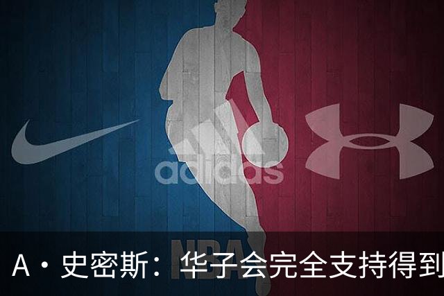 A·史密斯：华子会完全支持得到三球 布伦森让他看到夺冠希望